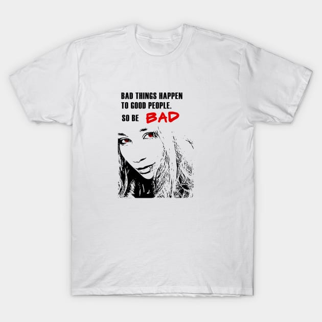 Bad things happen T-Shirt by ArtsByNaty